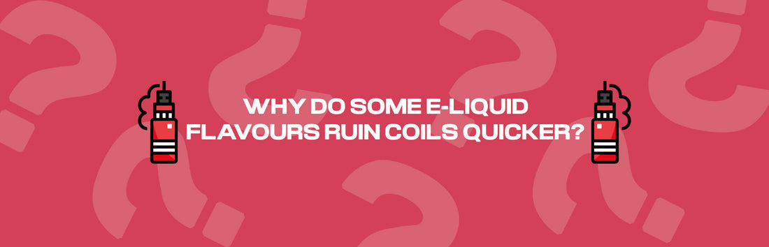 Why do some e-liquid flavours ruin coils quicker? The Ace Of Vapez Why do some e-liquid flavours ruin coils quicker? The Ace Of Vapez